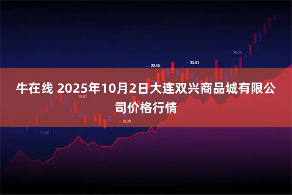 牛在线 2025年10月2日大连双兴商品城有限公司价格行情