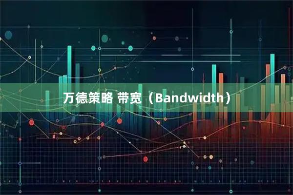 万德策略 带宽(Bandwidth)